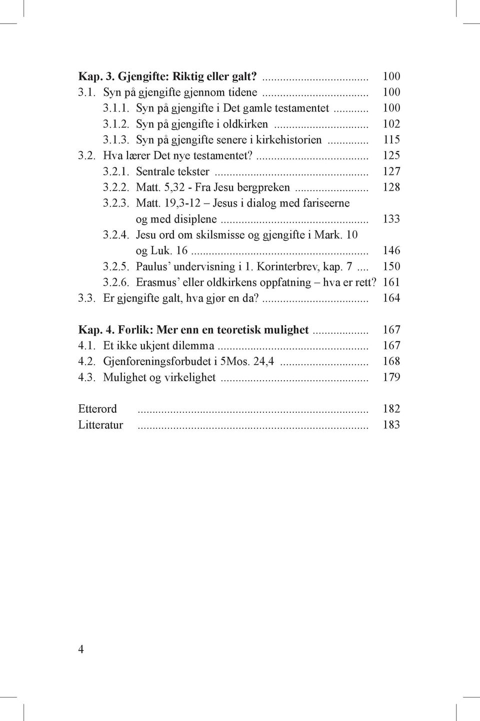 .. 133 3.2.4. Jesu ord om skilsmisse og gjengifte i Mark. 10 og Luk. 16... 146 3.2.5. Paulus undervisning i 1. Korinterbrev, kap. 7... 150 3.2.6. Erasmus eller oldkirkens oppfatning hva er rett?