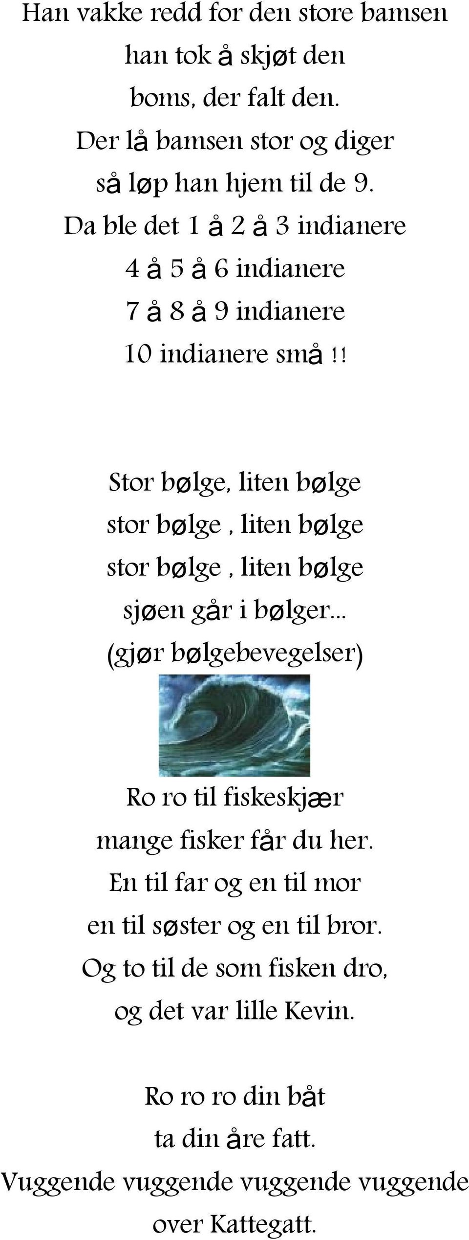 ! Stor bølge, liten bølge stor bølge, liten bølge stor bølge, liten bølge sjøen går i bølger.