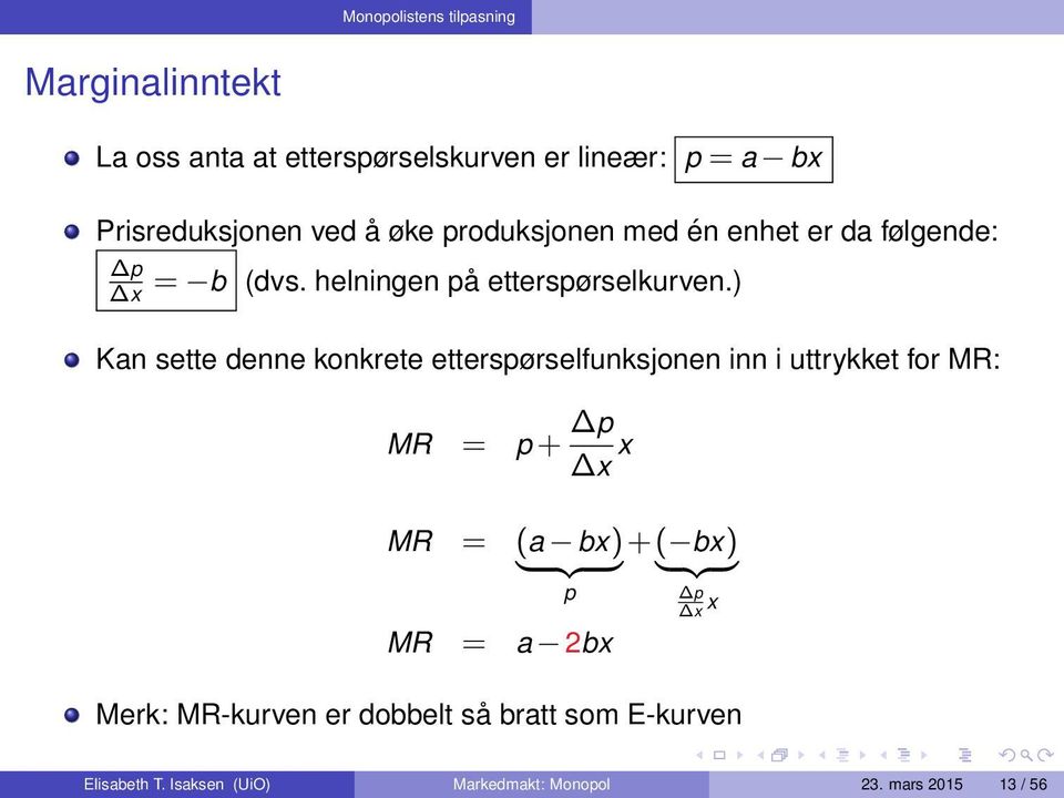 ) x Kan sette denne konkrete etterspørselfunksjonen inn i uttrykket for MR: MR = p + p x x MR = (a bx) +( bx) } {{ }