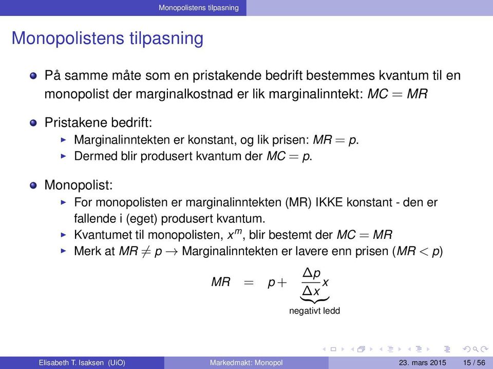 Monopolist: For monopolisten er marginalinntekten (MR) IKKE konstant - den er fallende i (eget) produsert kvantum.