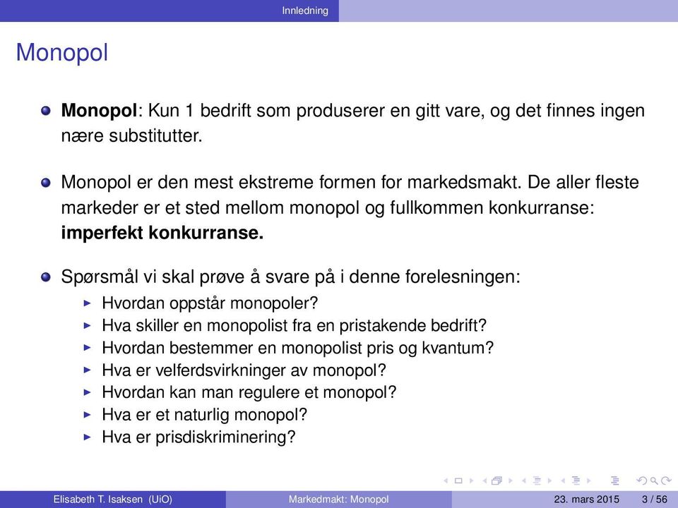 Spørsmål vi skal prøve å svare på i denne forelesningen: Hvordan oppstår monopoler? Hva skiller en monopolist fra en pristakende bedrift?