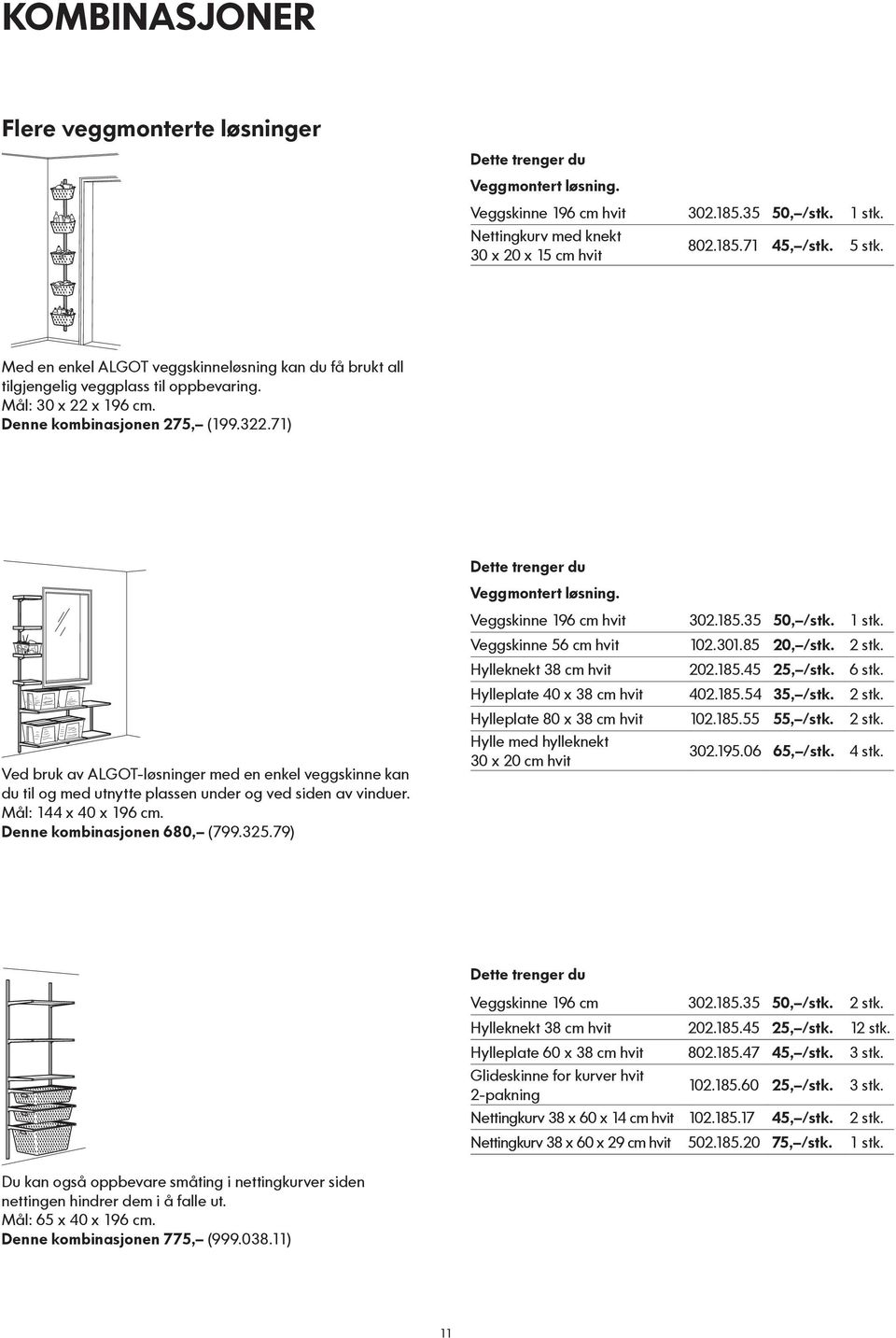 71) Ved bruk av ALGOT-løsninger med en enkel veggskinne kan du til og med utnytte plassen under og ved siden av vinduer. Mål: 144 x 40 x 196 cm. Denne kombinasjonen 680, (799.325.