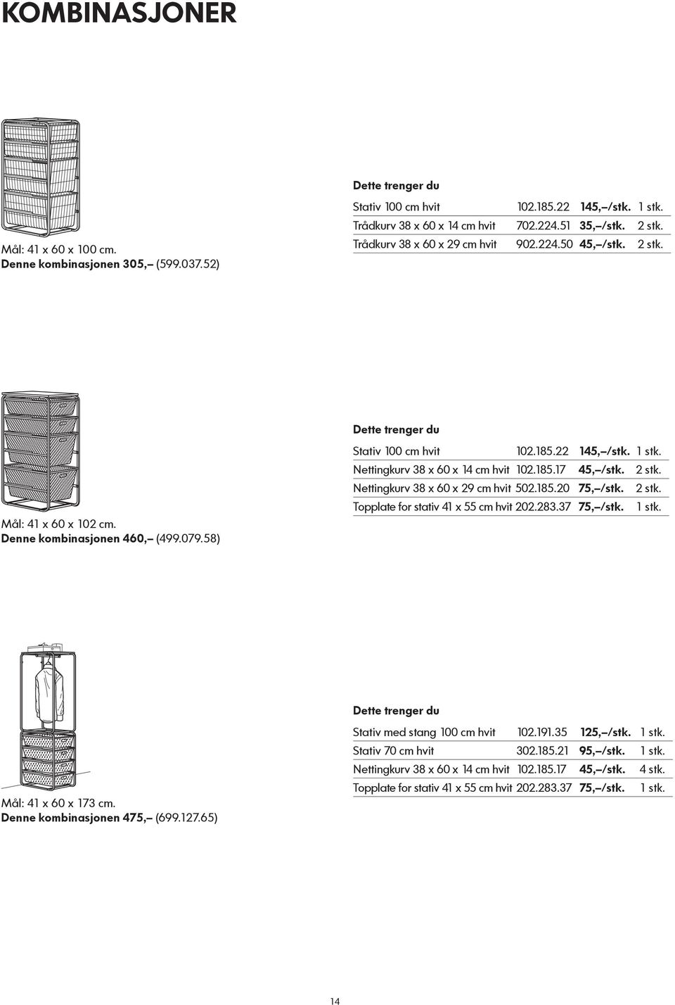 Nettingkurv 38 x 60 x 14 cm hvit 102.185.17 45, /stk. 2 stk. Nettingkurv 38 x 60 x 29 cm hvit 502.185.20 75, /stk. 2 stk. Topplate for stativ 41 x 55 cm hvit 202.283.37 75, /stk. 1 stk.