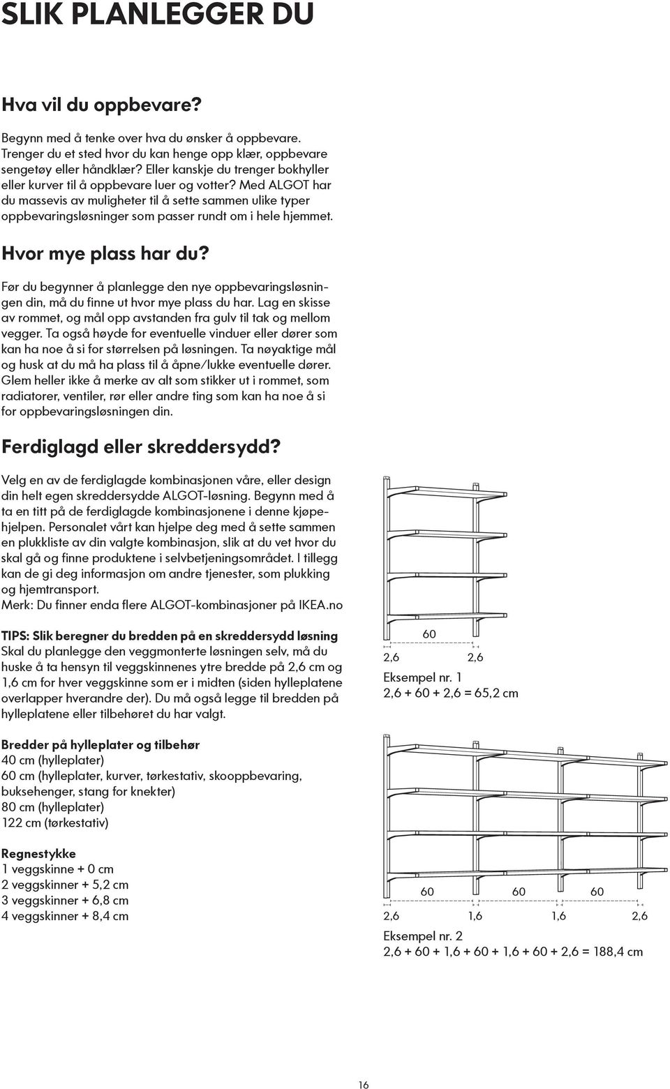 Med ALGOT har du massevis av muligheter til å sette sammen ulike typer oppbevaringsløsninger som passer rundt om i hele hjemmet. Hvor mye plass har du?