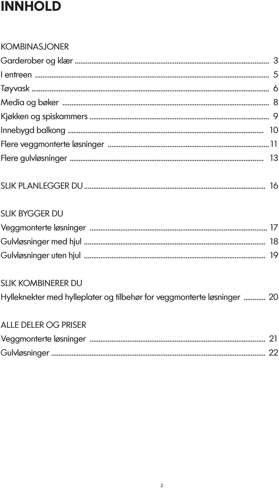 .. 16 SLIK BYGGER DU Veggmonterte løsninger... 17 Gulvløsninger med hjul... 18 Gulvløsninger uten hjul.