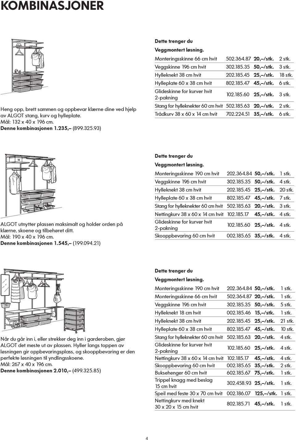 Glideskinne for kurver hvit 2-pakning 102.185.60 25, /stk. 3 stk. Stang for hylleknekter 60 cm hvit 502.185.63 20, /stk. 2 stk. Trådkurv 38 x 60 x 14 cm hvit 702.224.51 35, /stk. 6 stk.