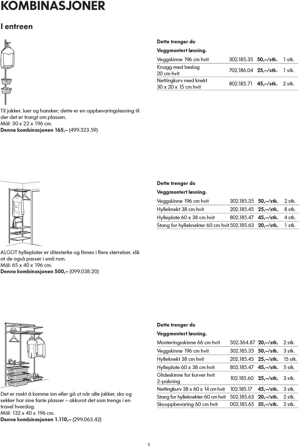 2 stk. Hylleknekt 38 cm hvit 202.185.45 25, /stk. 8 stk. Hylleplate 60 x 38 cm hvit 802.185.47 45, /stk. 4 stk. Stang for hylleknekter 60 cm hvit 502.185.63 20, /stk. 1 stk.