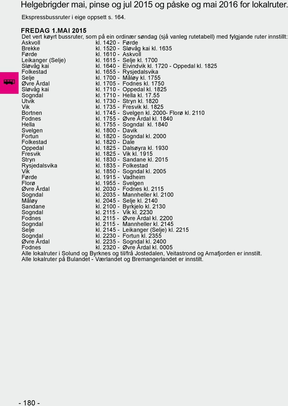 17.55 Bortnen kl. 1745 - kl. 2000- kl. 2110 Fodnes kl. 1755 - Øvre Årdal kl. 1840 Hella kl. 1755 - Sogndal kl. 1840 Rysjedalsvika kl. 1835 - kl. 1955 - Øvre Årdal kl. 2030 - Fodnes kl.