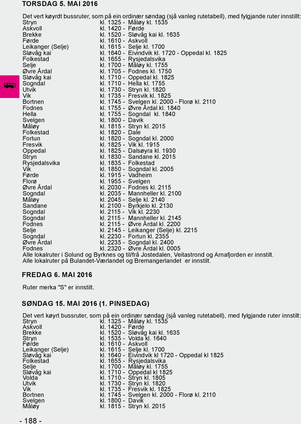 2015 Rysjedalsvika kl. 1835 - kl. 1955 - Øvre Årdal kl. 2030 - Fodnes kl. 2115 Sogndal kl. 2035 - Mannheller kl. 2100 Sogndal kl. 2115 - Mannheller kl. 2145 Fodnes kl. 2115 - Øvre Årdal kl.