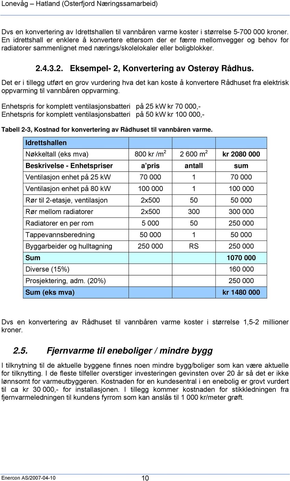 4.3.2. Eksempel- 2, Konvertering av Osterøy Rådhus. Det er i tillegg utført en grov vurdering hva det kan koste å konvertere Rådhuset fra elektrisk oppvarming til vannbåren oppvarming.