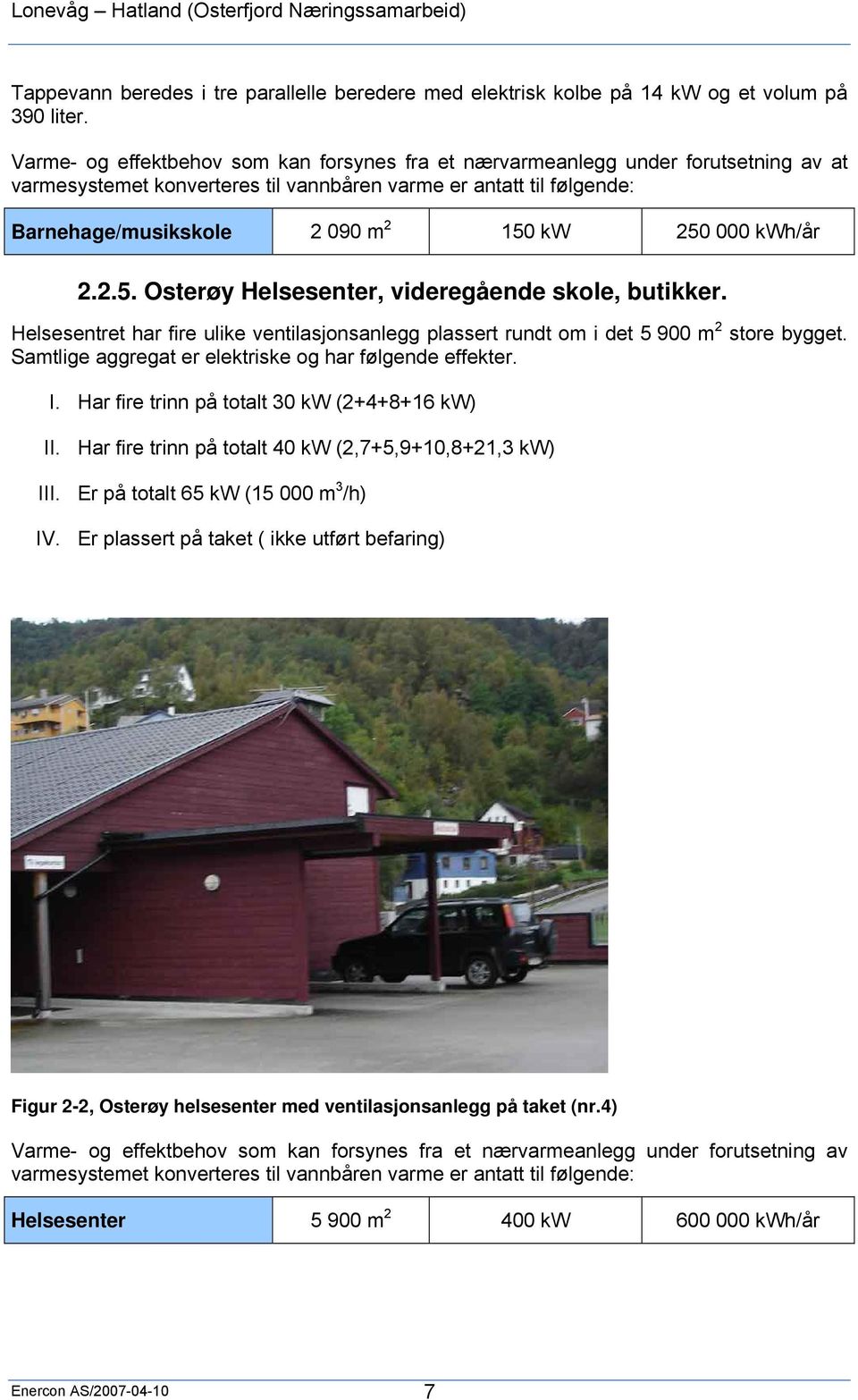 000 kwh/år 2.2.5. Osterøy Helsesenter, videregående skole, butikker. Helsesentret har fire ulike ventilasjonsanlegg plassert rundt om i det 5 900 m 2 store bygget.