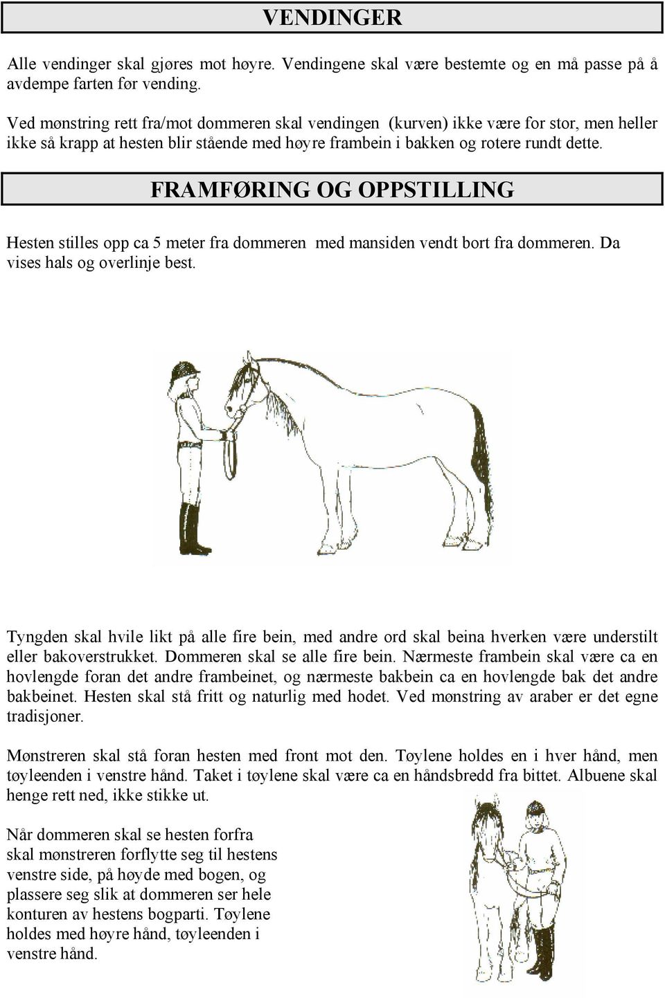 FRAMFØRING OG OPPSTILLING Hesten stilles opp ca 5 meter fra dommeren med mansiden vendt bort fra dommeren. Da vises hals og overlinje best.