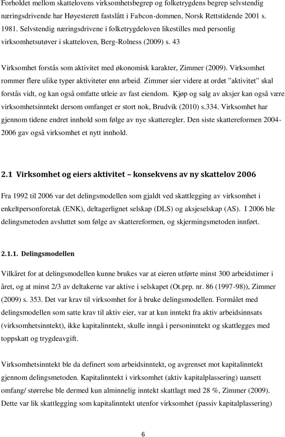 43 Virksomhet forstås som aktivitet med økonomisk karakter, Zimmer (2009). Virksomhet rommer flere ulike typer aktiviteter enn arbeid.