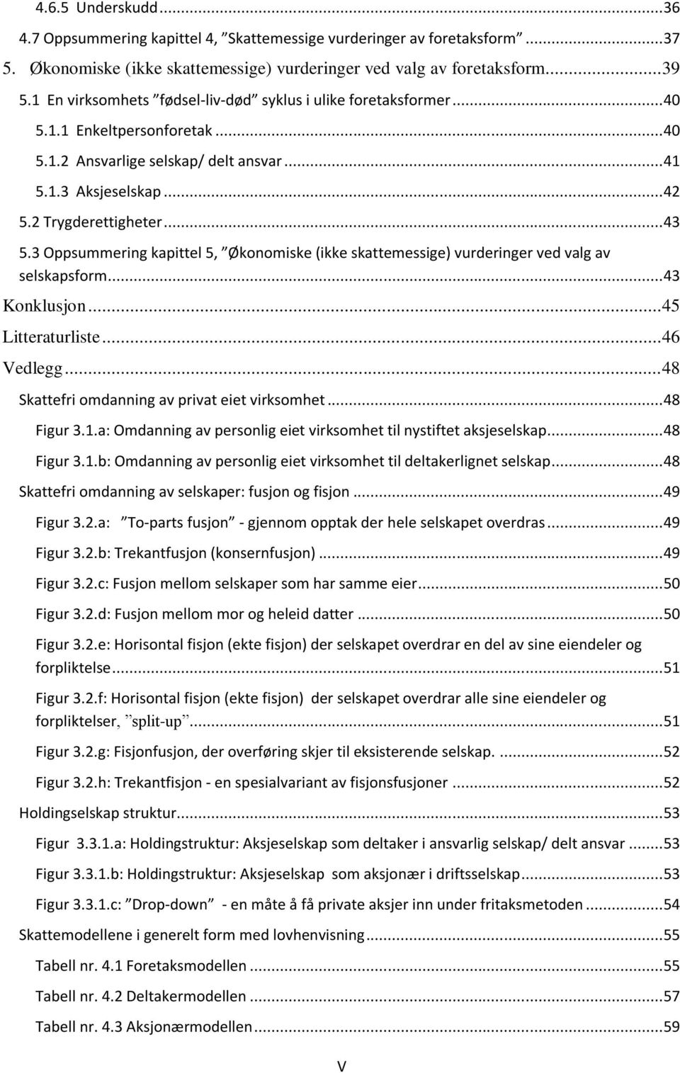 3 Oppsummering kapittel 5, Økonomiske (ikke skattemessige) vurderinger ved valg av selskapsform... 43 Konklusjon... 45 Litteraturliste... 46 Vedlegg... 48 Skattefri omdanning av privat eiet virksomhet.