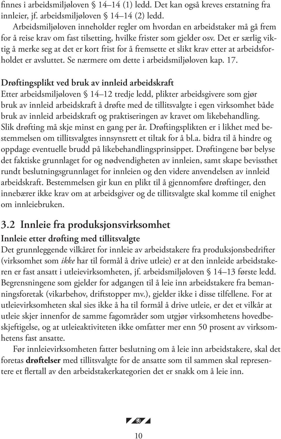 Det er særlig viktig å merke seg at det er kort frist for å fremsette et slikt krav etter at arbeidsforholdet er avsluttet. Se nærmere om dette i arbeidsmiljøloven kap. 17.