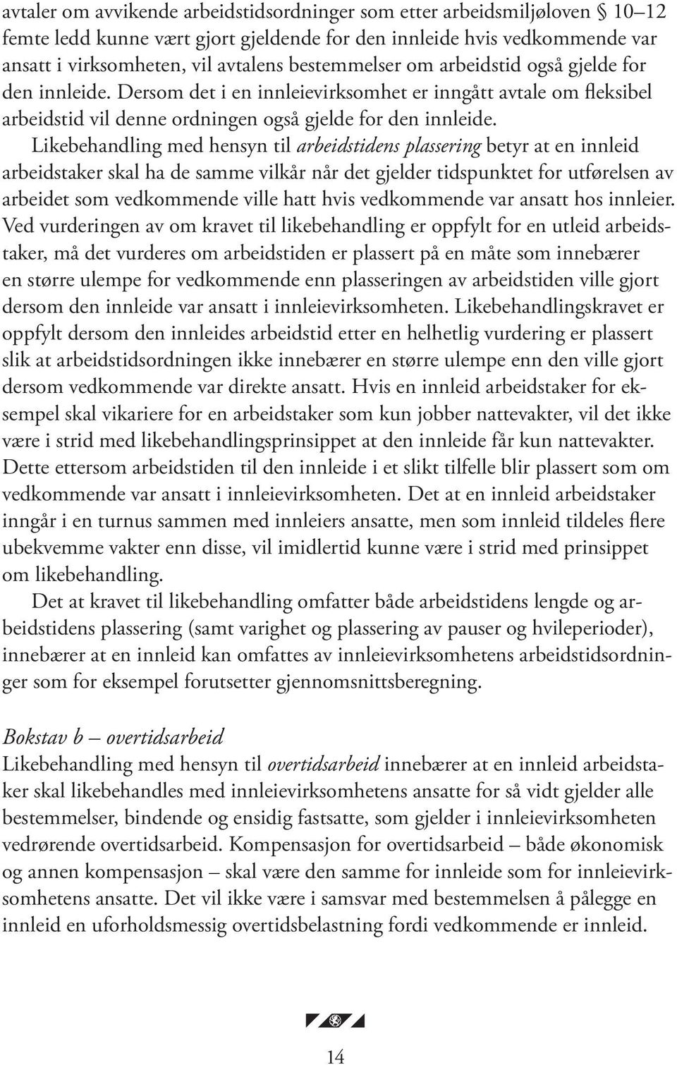 Likebehandling med hensyn til arbeidstidens plassering betyr at en innleid arbeidstaker skal ha de samme vilkår når det gjelder tidspunktet for utførelsen av arbeidet som vedkommende ville hatt hvis