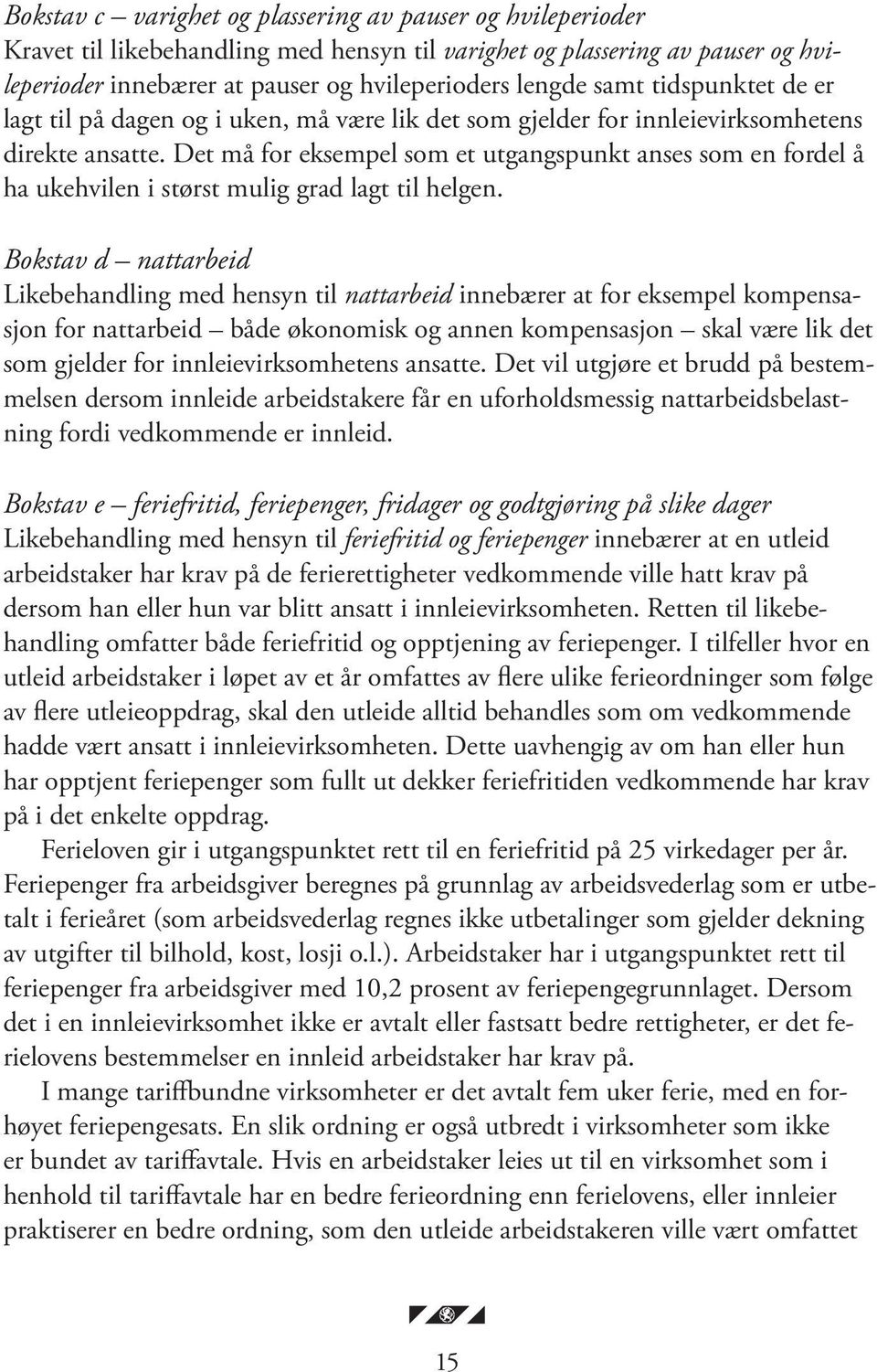 Det må for eksempel som et utgangspunkt anses som en fordel å ha ukehvilen i størst mulig grad lagt til helgen.