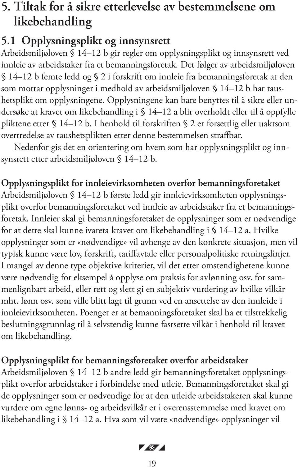 Det følger av arbeidsmiljøloven 14 12 b femte ledd og 2 i forskrift om innleie fra bemanningsforetak at den som mottar opplysninger i medhold av arbeidsmiljøloven 14 12 b har taushetsplikt om