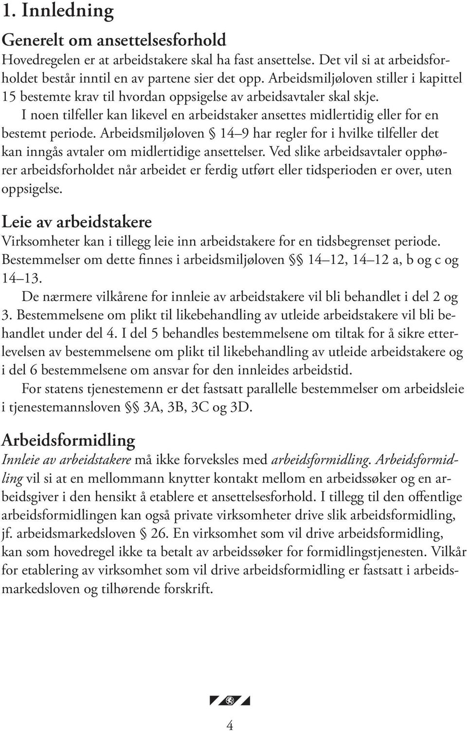 I noen tilfeller kan likevel en arbeidstaker ansettes midlertidig eller for en bestemt periode.