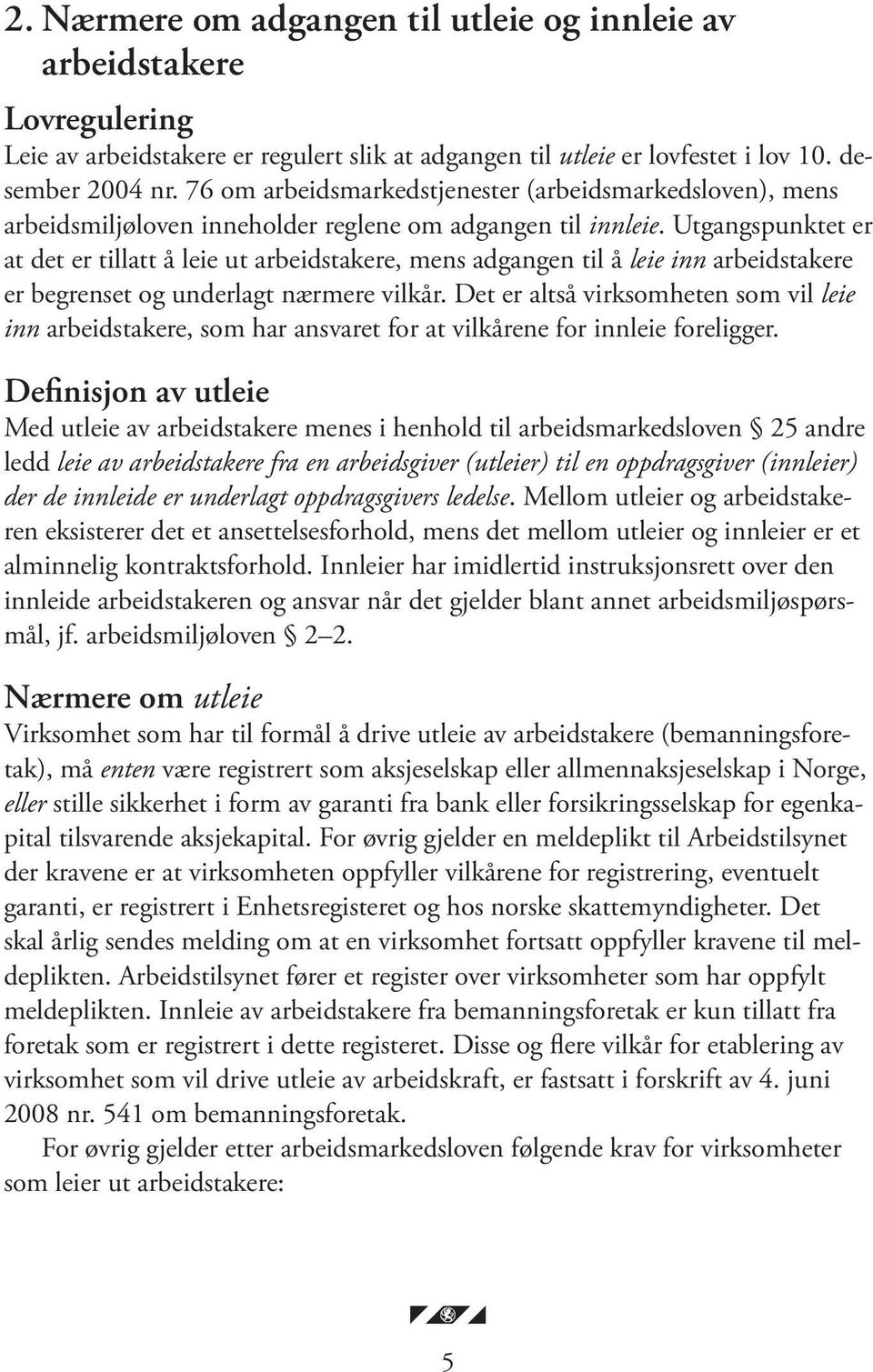 Utgangspunktet er at det er tillatt å leie ut arbeidstakere, mens adgangen til å leie inn arbeidstakere er begrenset og underlagt nærmere vilkår.