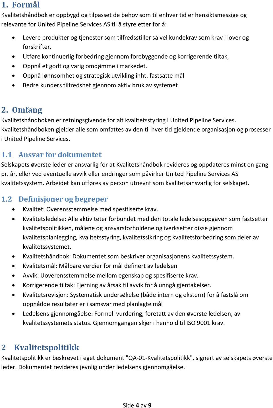 Oppnå lønnsomhet og strategisk utvikling ihht. fastsatte mål Bedre kunders tilfredshet gjennom aktiv bruk av systemet 2.