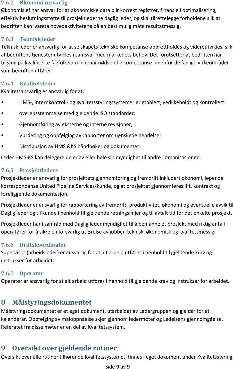 3 Teknisk leder Teknisk leder er ansvarlig for at selskapets tekniske kompetanse opprettholdes og videreutvikles, slik at bedriftens tjenester utvikles i samsvar med markedets behov.