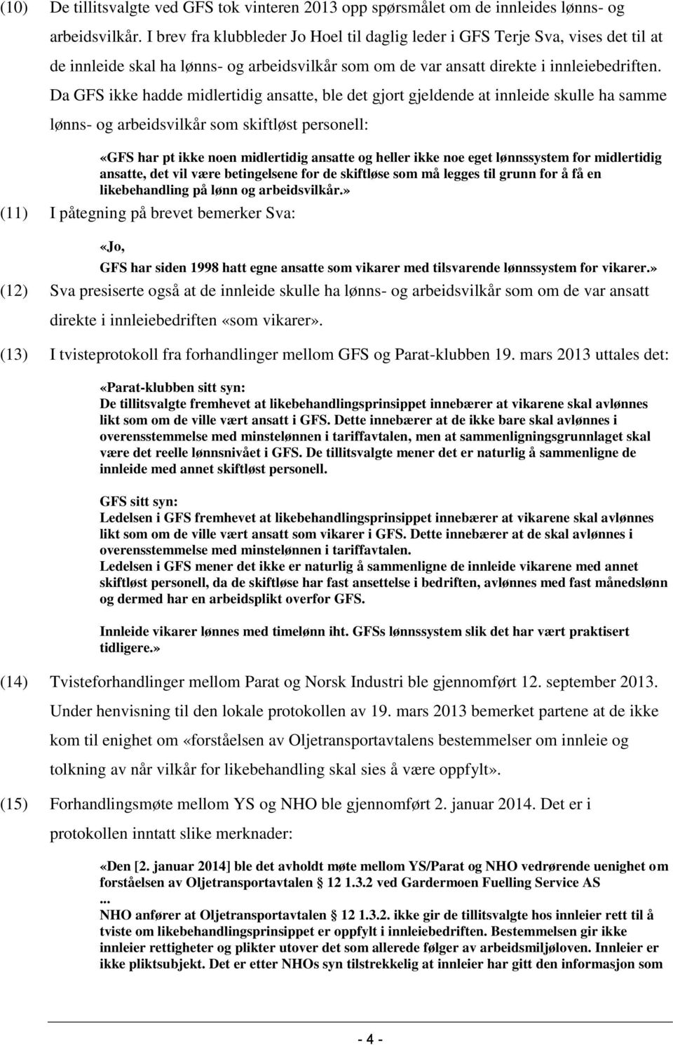 Da GFS ikke hadde midlertidig ansatte, ble det gjort gjeldende at innleide skulle ha samme lønns- og arbeidsvilkår som skiftløst personell: «GFS har pt ikke noen midlertidig ansatte og heller ikke