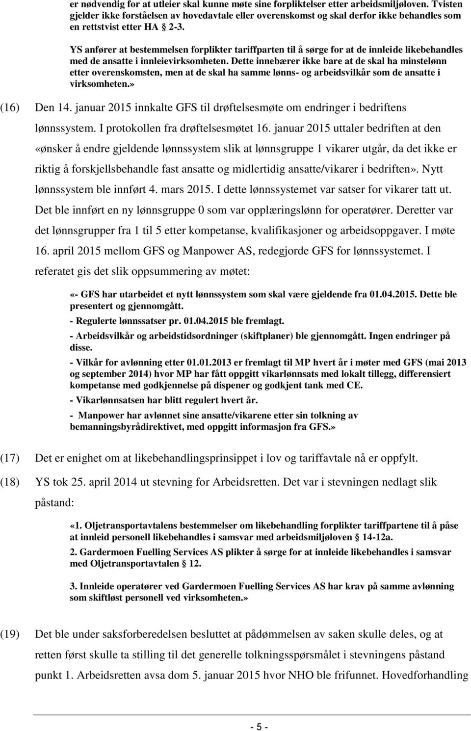 YS anfører at bestemmelsen forplikter tariffparten til å sørge for at de innleide likebehandles med de ansatte i innleievirksomheten.