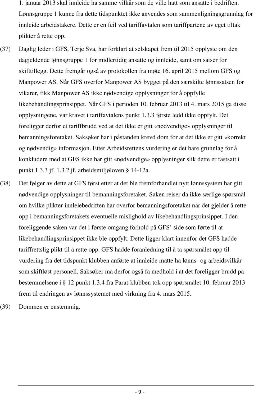 (37) Daglig leder i GFS, Terje Sva, har forklart at selskapet frem til 2015 opplyste om den dagjeldende lønnsgruppe 1 for midlertidig ansatte og innleide, samt om satser for skifttillegg.