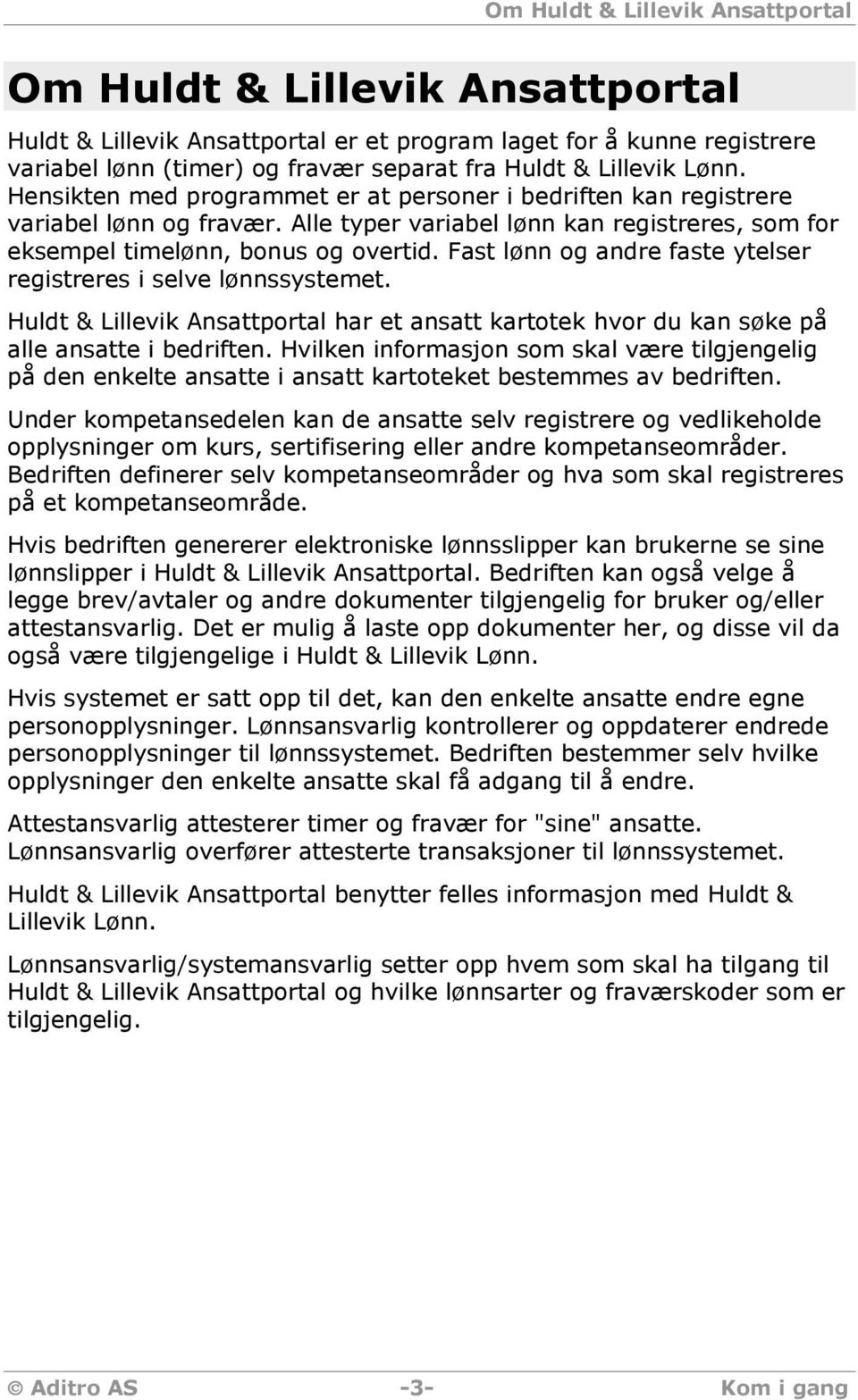 Fast lønn og andre faste ytelser registreres i selve lønnssystemet. Huldt & Lillevik Ansattportal har et ansatt kartotek hvor du kan søke på alle ansatte i bedriften.