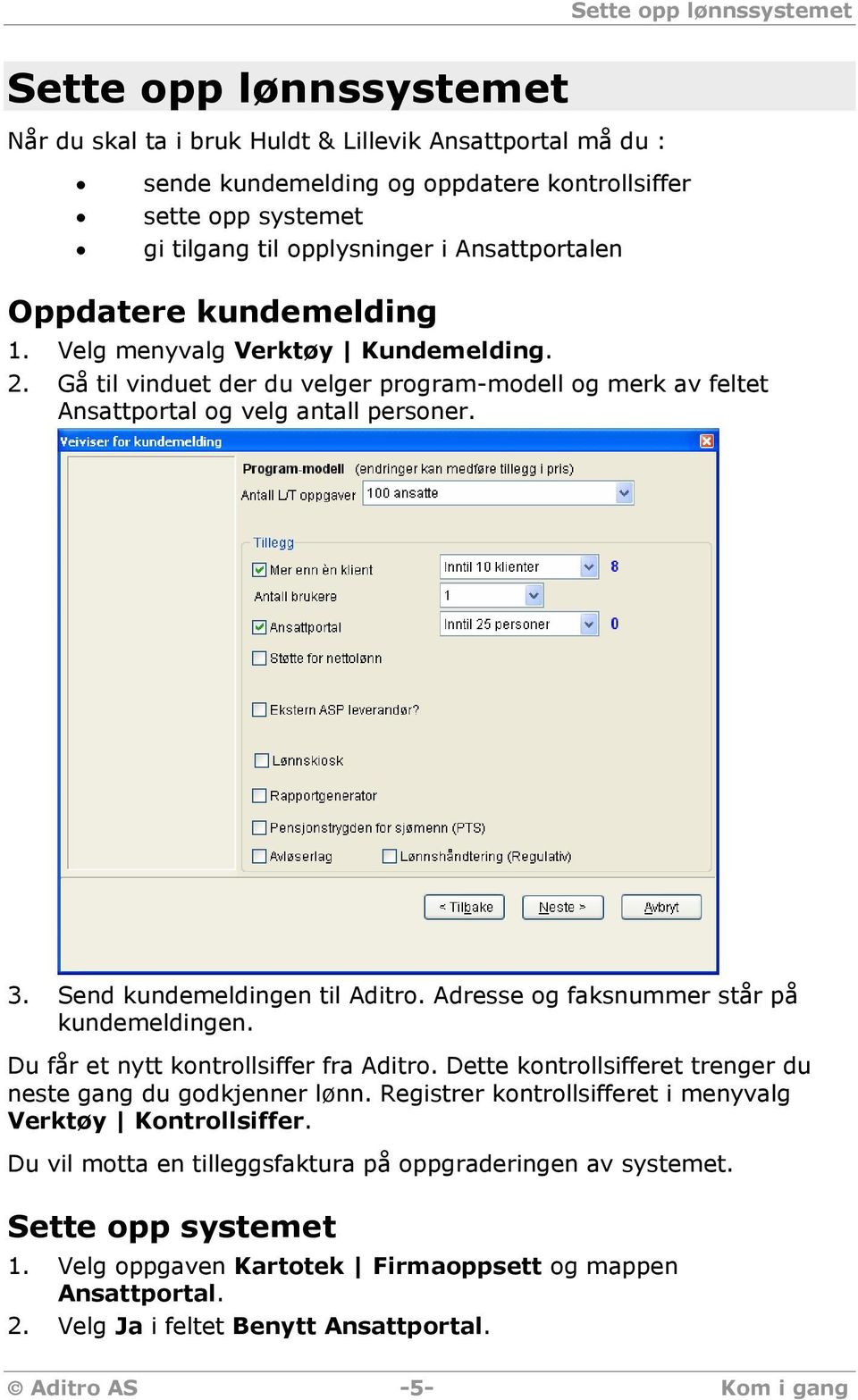 Send kundemeldingen til Aditro. Adresse og faksnummer står på kundemeldingen. Du får et nytt kontrollsiffer fra Aditro. Dette kontrollsifferet trenger du neste gang du godkjenner lønn.