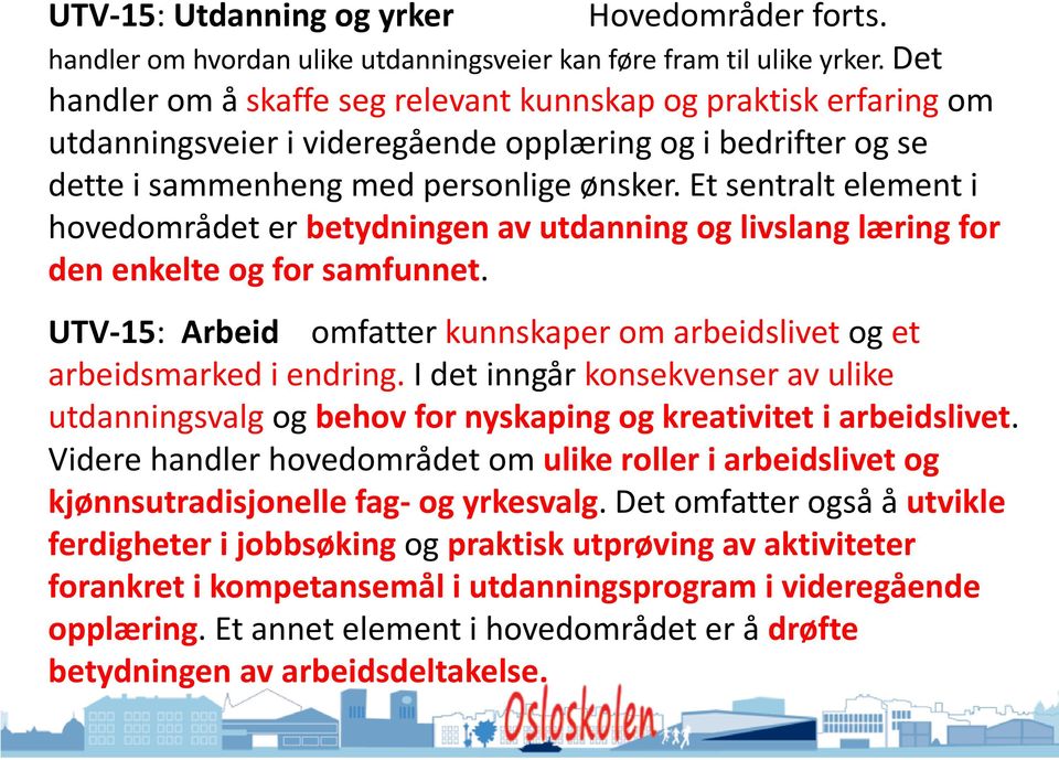 Et sentralt element i hovedområdet er betydningen av utdanning og livslang læring for den enkelte og for samfunnet. UTV-15: Arbeid omfatter kunnskaper om arbeidslivet og et arbeidsmarked i endring.