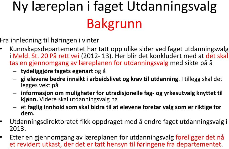 utdanning. I tillegg skal det legges vekt på informasjon om muligheter for utradisjonelle fag- og yrkesutvalg knyttet til kjønn.