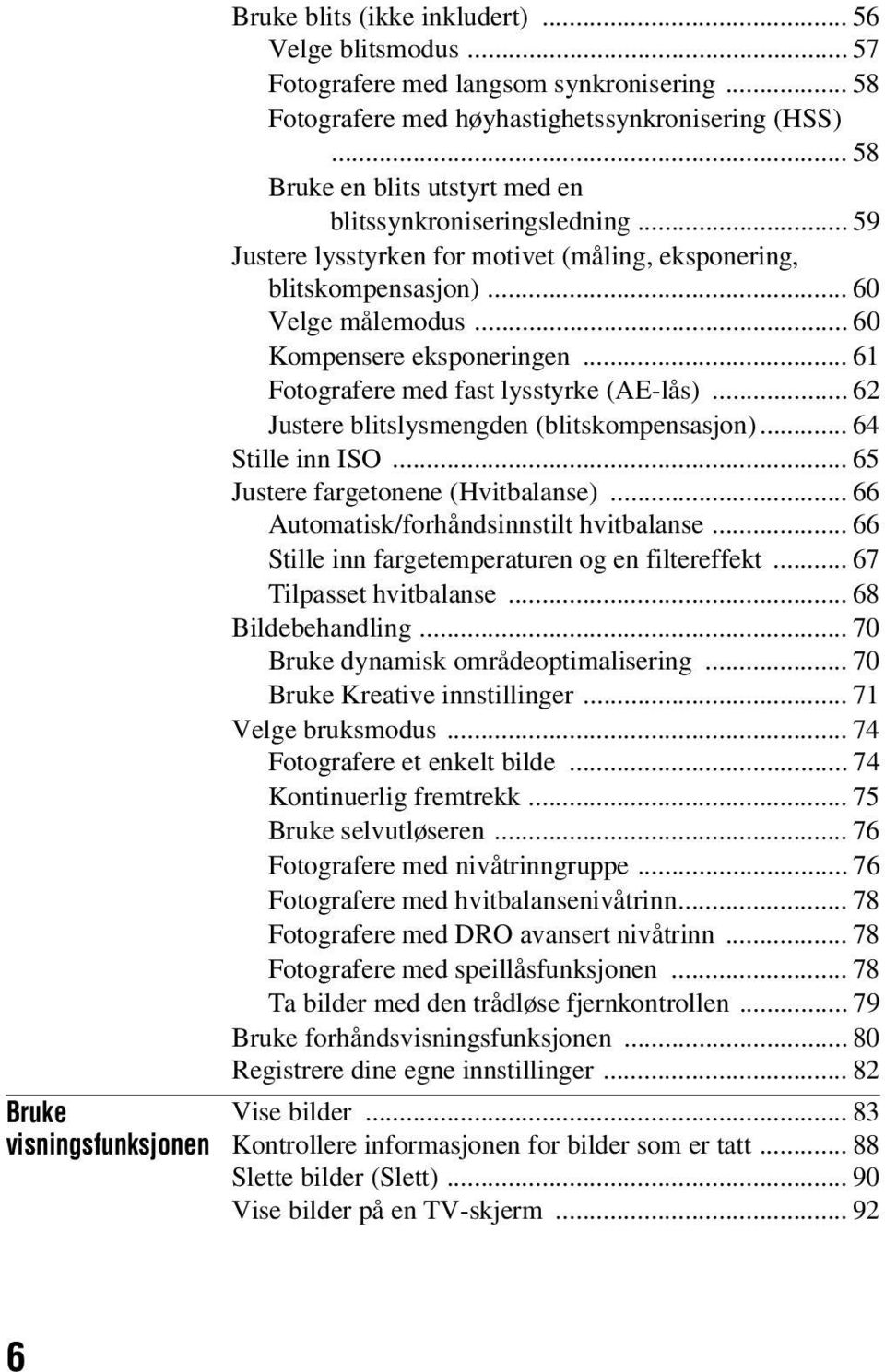 .. 61 Fotografere med fast lysstyrke (AE-lås)... 62 Justere blitslysmengden (blitskompensasjon)... 64 Stille inn ISO... 65 Justere fargetonene (Hvitbalanse).