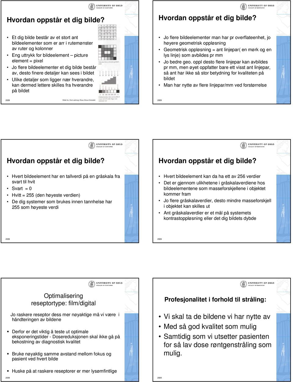 desto finere detaljer kan sees i bildet Ulike detaljer som ligger nær hverandre, kan dermed lettere skilles fra hverandre på bildet Jo flere bildeelementer man har pr overflateenhet, jo høyere