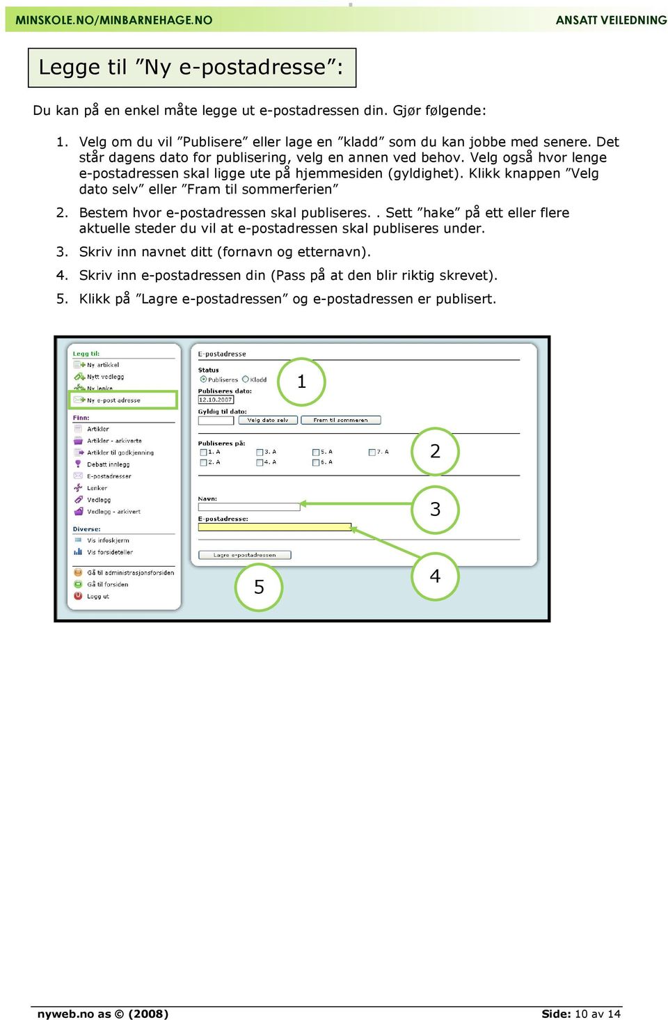 Klikk knappen Velg dato selv eller Fram til sommerferien 2. Bestem hvor e-postadressen skal publiseres.