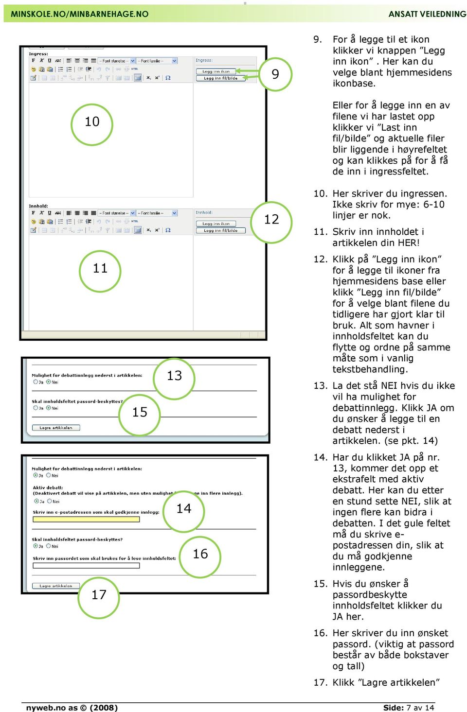 Her skriver du ingressen. Ikke skriv for mye: 6-10 linjer er nok. 11. Skriv inn innholdet i artikkelen din HER! 11 15 13 12.