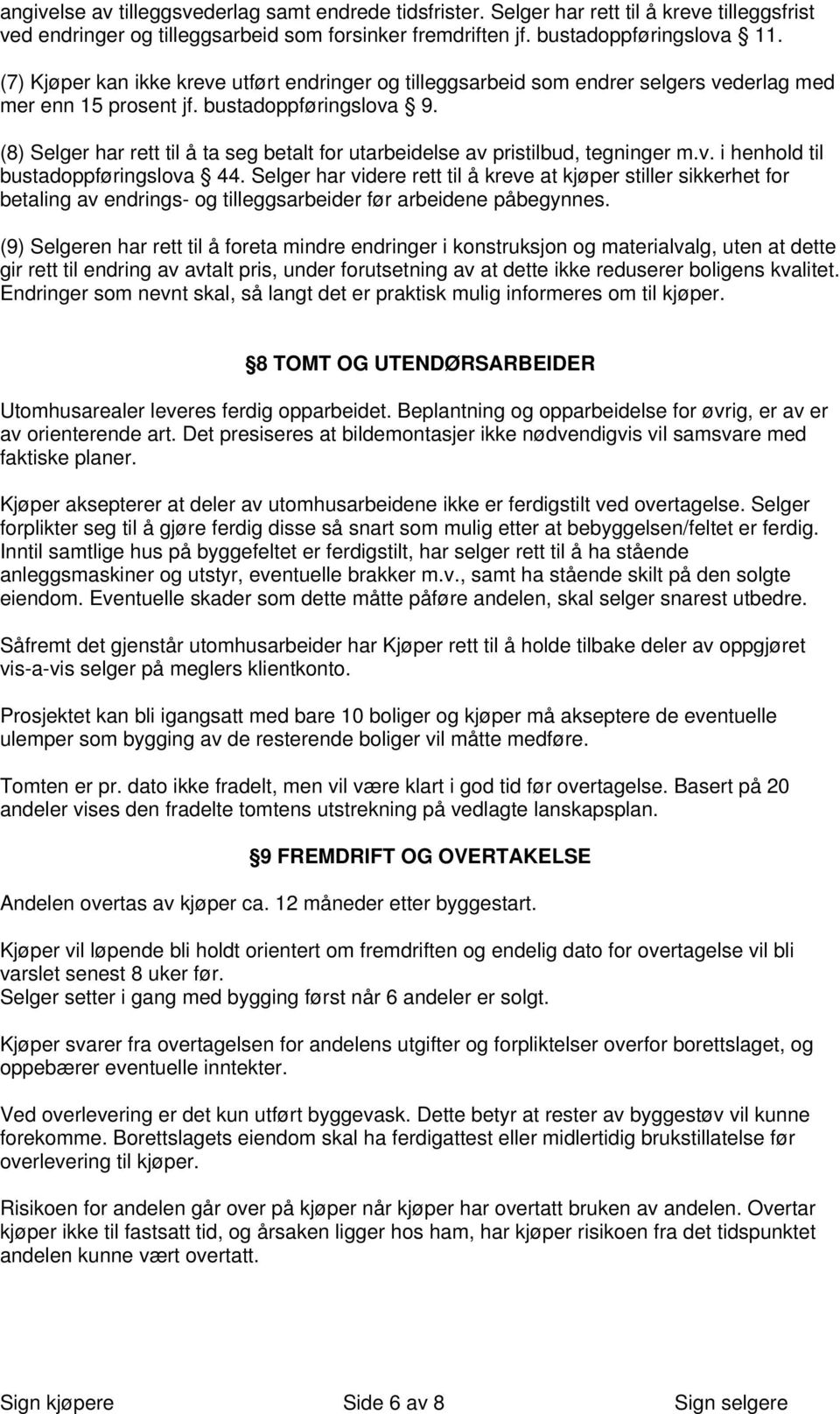 (8) Selger har rett til å ta seg betalt for utarbeidelse av pristilbud, tegninger m.v. i henhold til bustadoppføringslova 44.