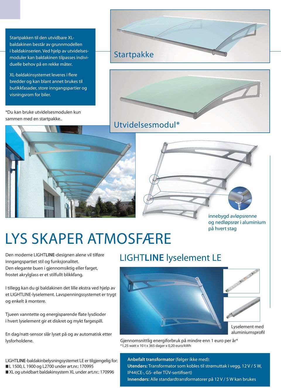 *Du kan bruke utvidelsesmodulen kun sammen med en startpakke.. Utvidelsesmodul* Lys skaper atmosfære Den moderne LIGHTLINE-designen alene vil tilføre inngangspartiet stil og funksjonalitet.