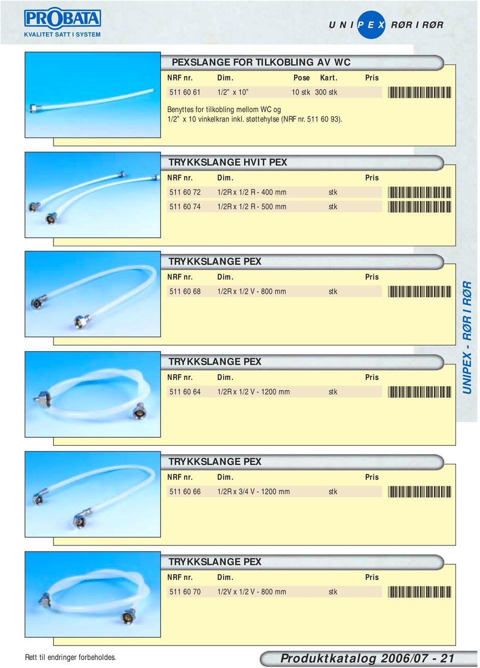 Pris 511 60 72 1/2R x 1/2 R - 400 mm stk 511 60 74 1/2R x 1/2 R - 500 mm stk *5116072* *5116074* TRYKKSLANGE PEX NRF nr. Dim.