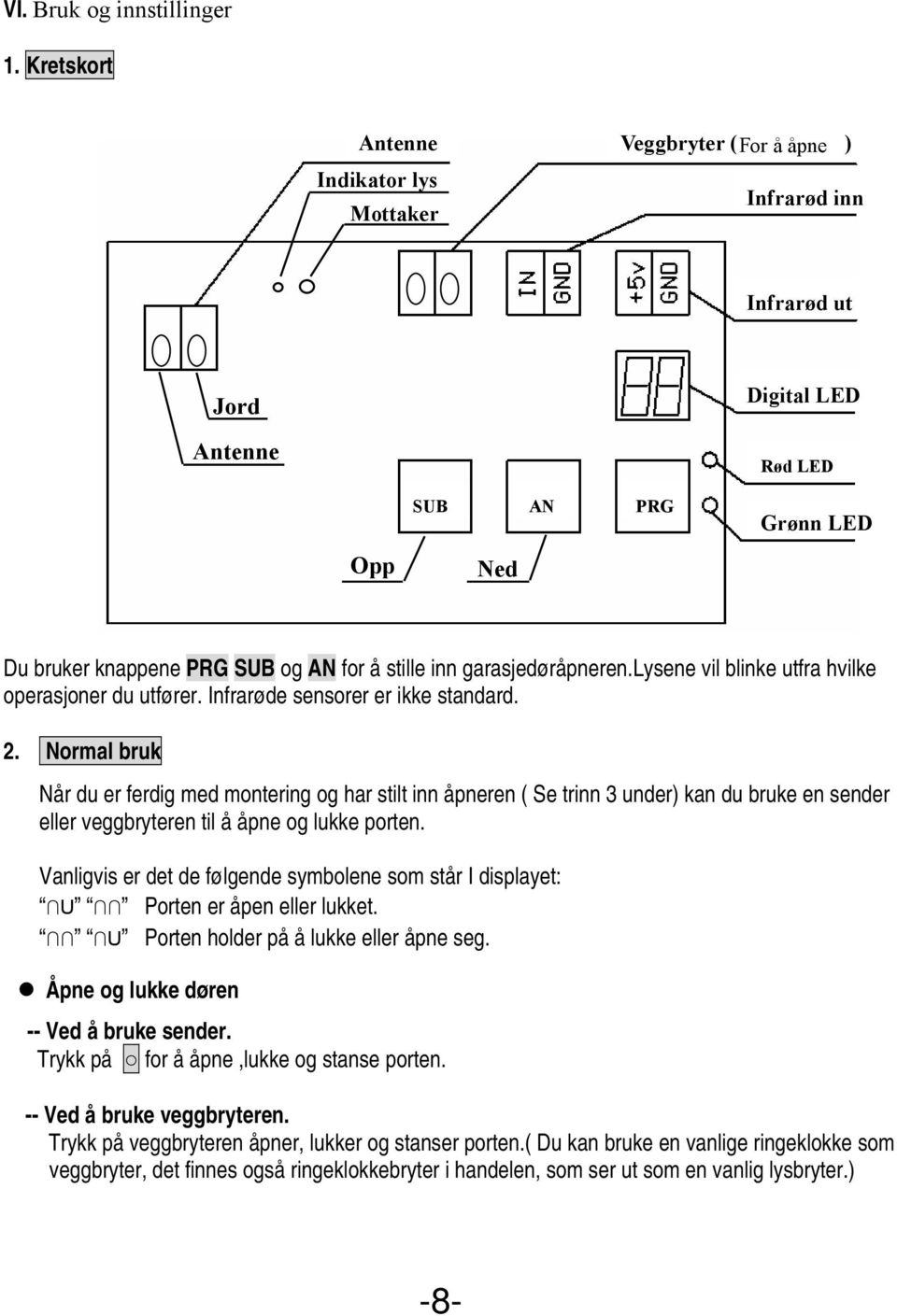 Infrarøde sensorer er ikke standard. 2. Normal bruk Når du er ferdig med montering og har stilt inn åpneren ( Se trinn 3 under) kan du bruke en sender eller veggbryteren til å åpne og lukke porten.