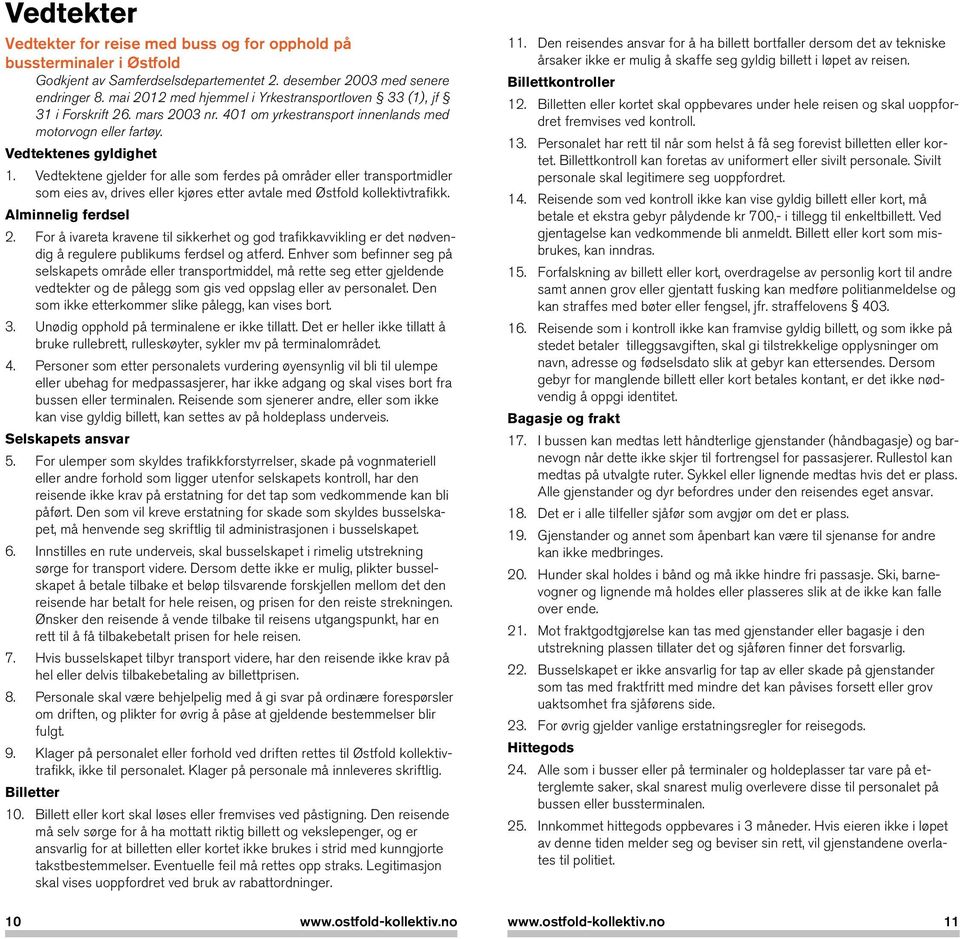Vedtektene gjelder for alle som ferdes på områder eller transportmidler som eies av, drives eller kjøres etter avtale med Østfold kollektivtrafikk. Alminnelig ferdsel 2.