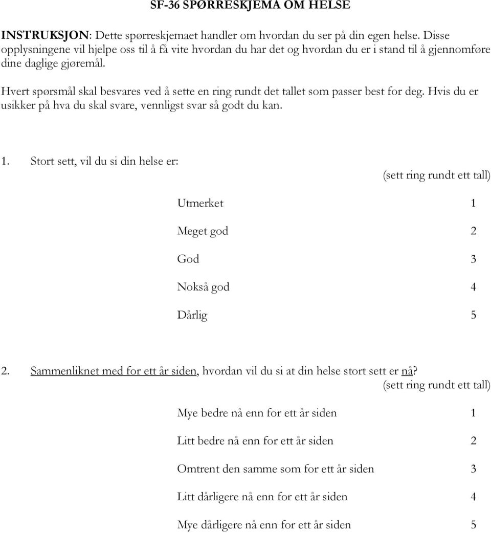 Hvert spørsmål skal besvares ved å sette en ring rundt det tallet som passer best for deg. Hvis du er usikker på hva du skal svare, vennligst svar så godt du kan. 1.