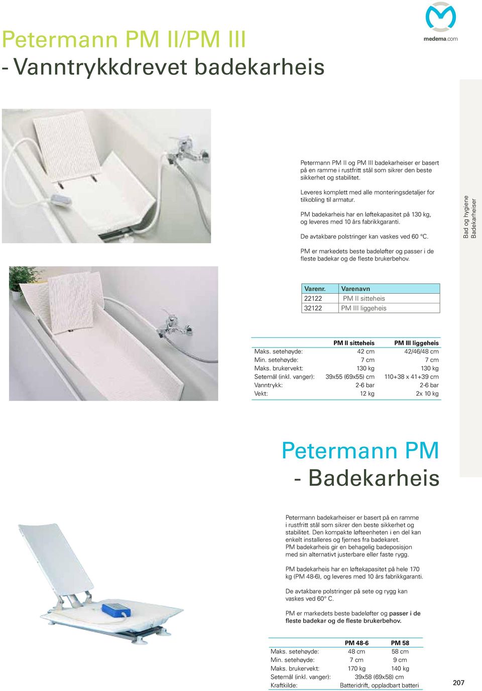 De avtakbare polstringer kan vaskes ved 60 C. Badekarheiser PM er markedets beste badeløfter og passer i de fleste badekar og de fleste brukerbehov. Varenr.