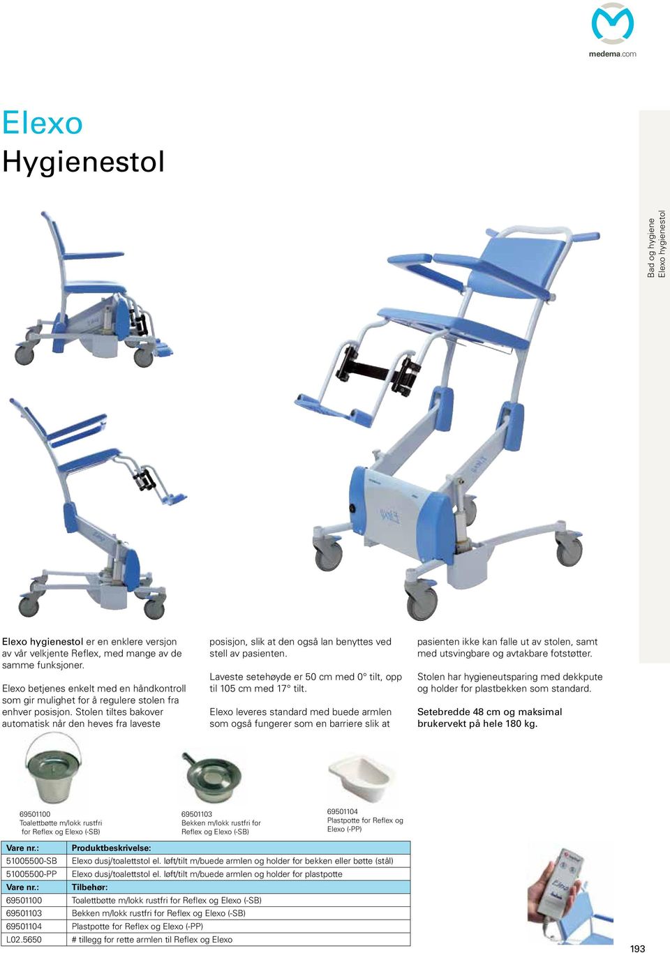 Stolen tiltes bakover automatisk når den heves fra laveste posisjon, slik at den også lan benyttes ved stell av pasienten. Laveste setehøyde er 50 cm med 0 tilt, opp til 105 cm med 17 tilt.