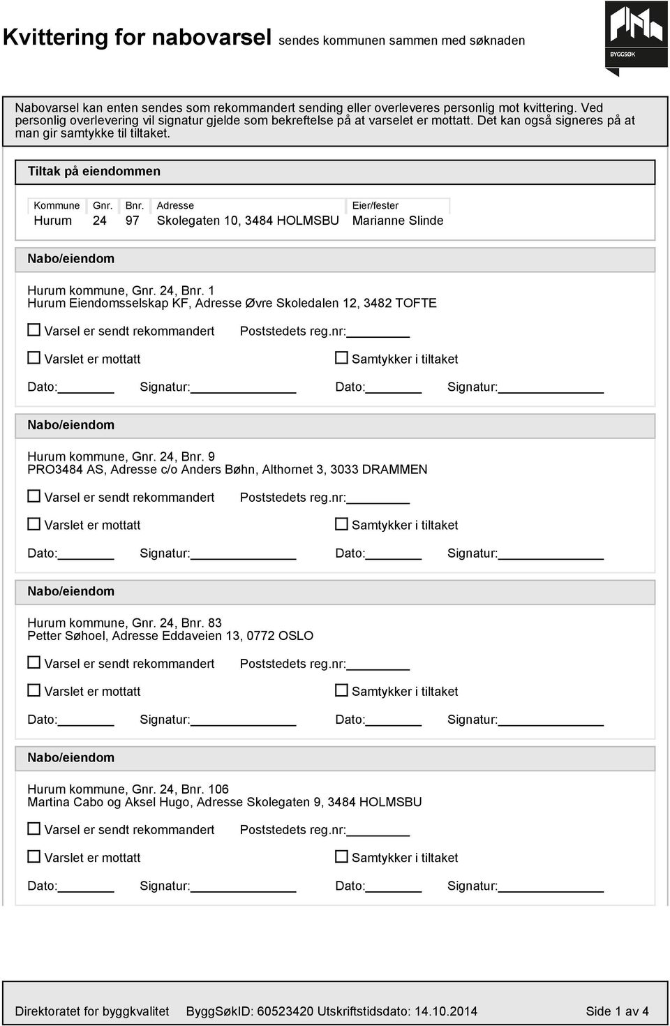 97 Adresse Skolegaten 10, 3484 HOLMSBU Eier/fester Hurum kommune, Gnr. 24, Bnr. 1 Hurum Eiendomsselskap KF, Adresse Øvre Skoledalen 12, 3482 TOFTE Hurum kommune, Gnr. 24, Bnr. 9 PRO3484 AS, Adresse c/o Anders Bøhn, Althornet 3, 3033 DRAMMEN Hurum kommune, Gnr.