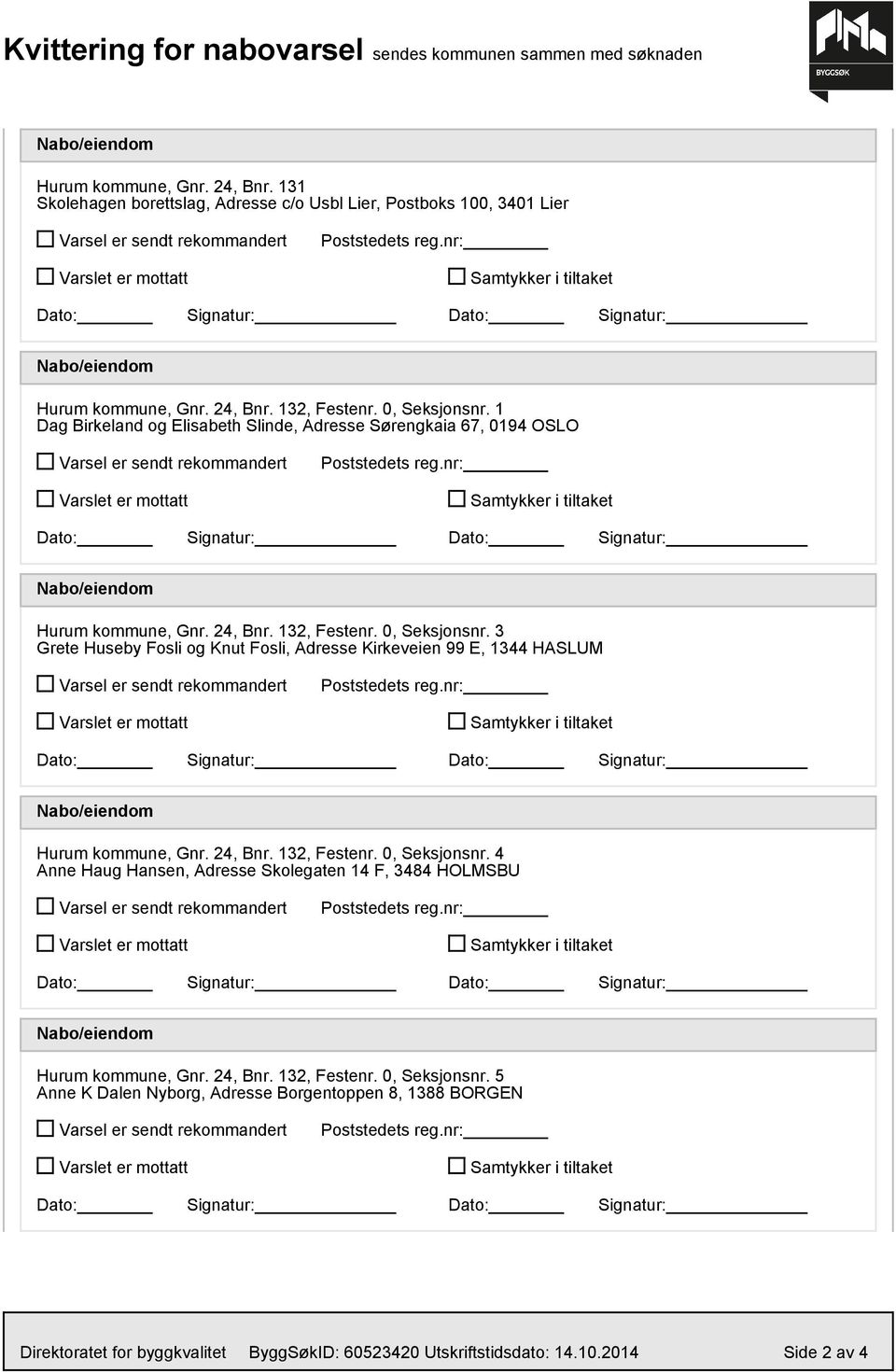 24, Bnr. 132, Festenr. 0, Seksjonsnr. 4 Anne Haug Hansen, Adresse Skolegaten 14 F, 3484 HOLMSBU Hurum kommune, Gnr. 24, Bnr. 132, Festenr. 0, Seksjonsnr. 5 Anne K Dalen Nyborg, Adresse Borgentoppen 8, 1388 BORGEN Direktoratet for byggkvalitet ByggSøkID: 60523420 Utskriftstidsdato: 14.