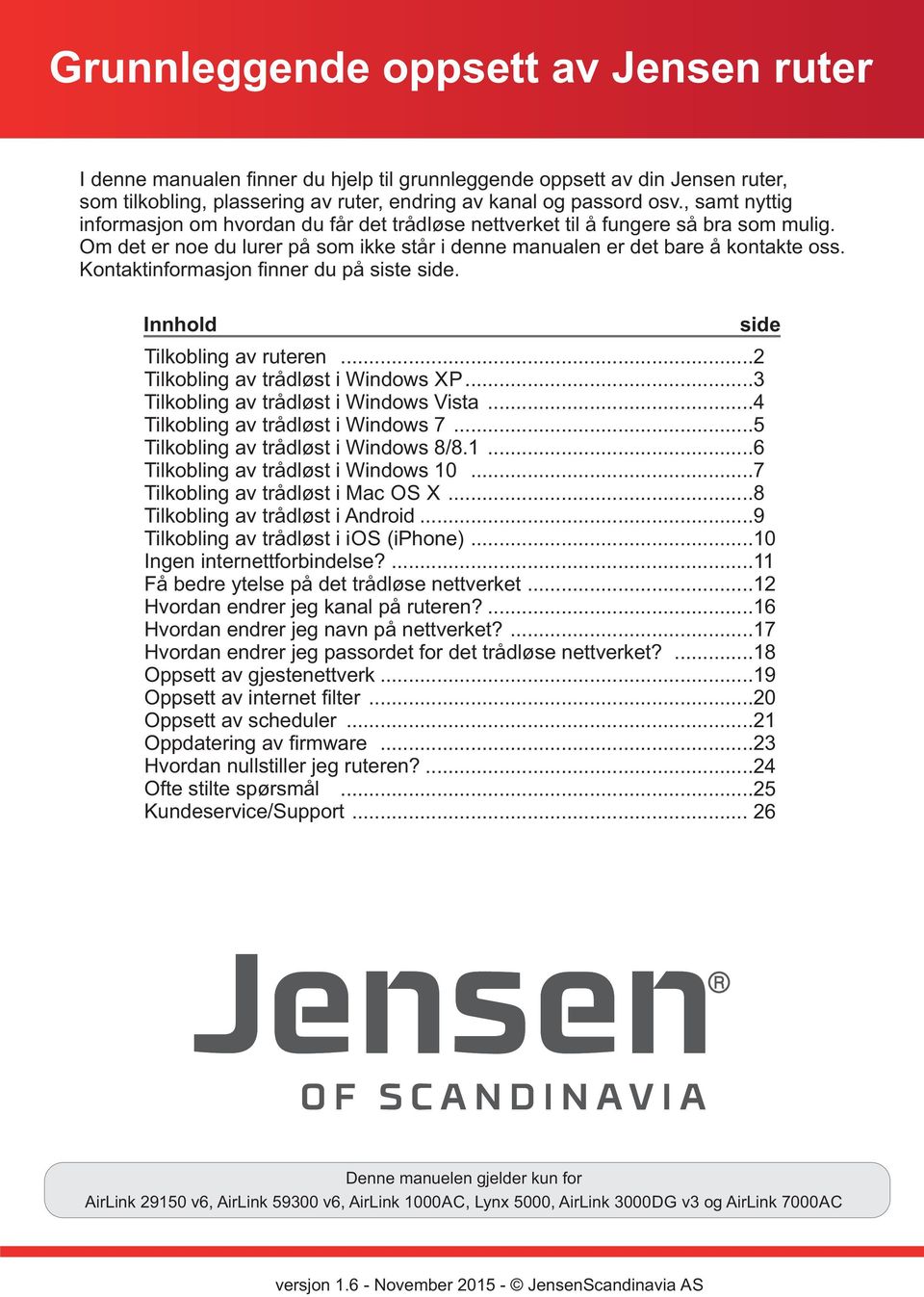 Kontaktinformasjon finner du på siste side. Innhold side Tilkobling av ruteren...2 Tilkobling av trådløst i Windows XP...3 Tilkobling av trådløst i Windows Vista...4 Tilkobling av trådløst i Windows 7.