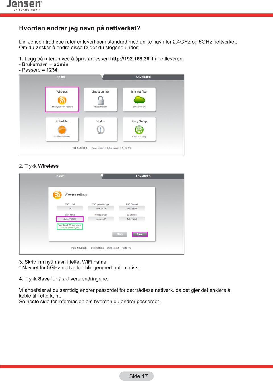 - Brukernavn = admin - Passord = 1234 2. Trykk Wireless 3. Skriv inn nytt navn i feltet WiFi name. * Navnet for 5GHz nettverket blir generert automatisk. 4.