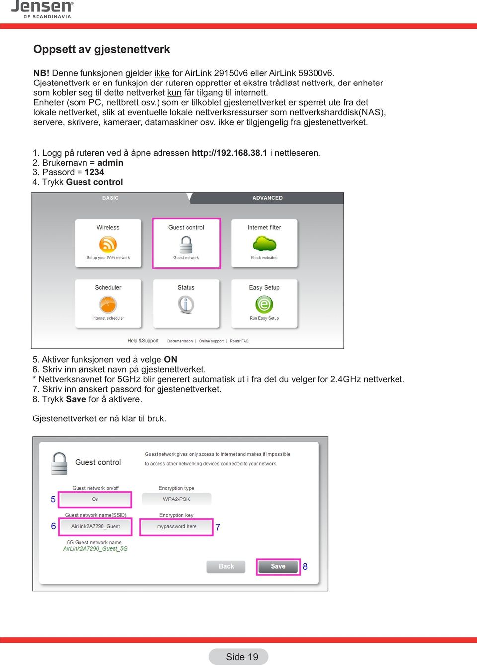 ) som er tilkoblet gjestenettverket er sperret ute fra det lokale nettverket, slik at eventuelle lokale nettverksressurser som nettverksharddisk(nas), servere, skrivere, kameraer, datamaskiner osv.